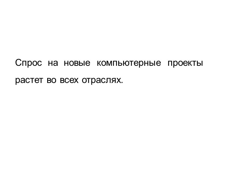 Спрос  на  новые  компьютерные  проекты  растет во всех отраслях.